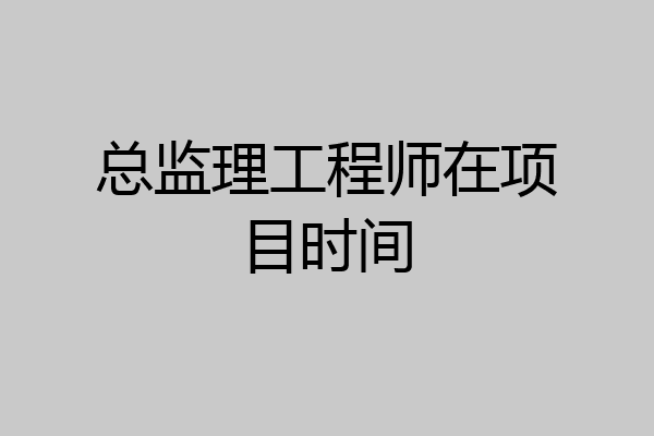 总监理工程师在项目时间
