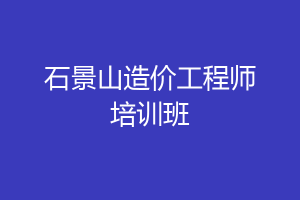 石景山造价工程师培训班