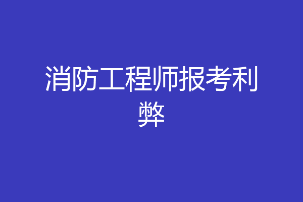 消防工程师报考利弊