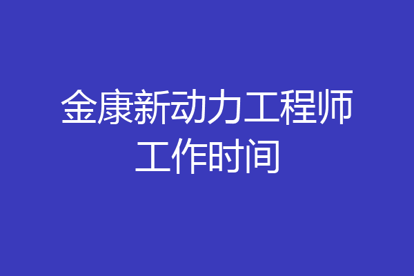 金康新动力工程师工作时间