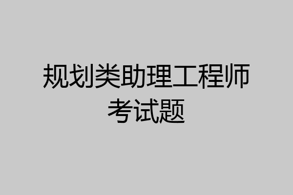 规划类助理工程师考试题