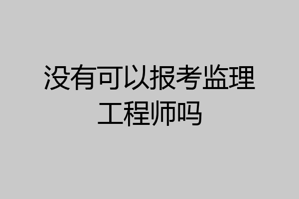 没有可以报考监理工程师吗