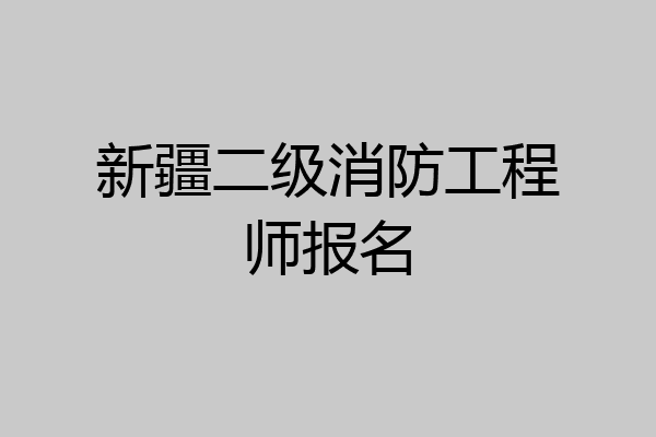 新疆二级消防工程师报名
