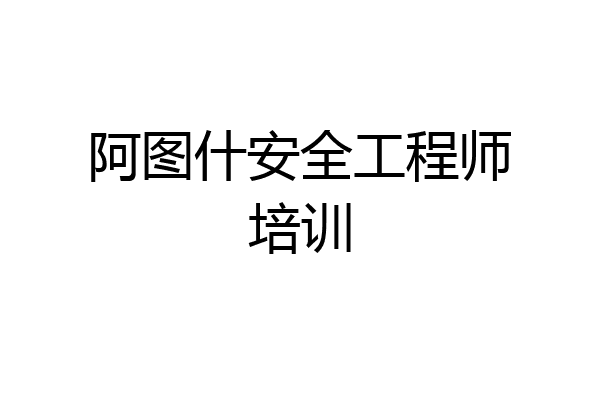 阿图什安全工程师培训