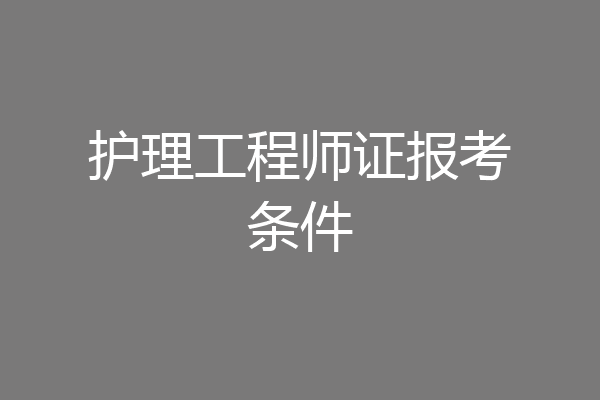 护理工程师证报考条件