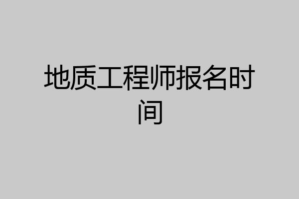 地质工程师报名时间