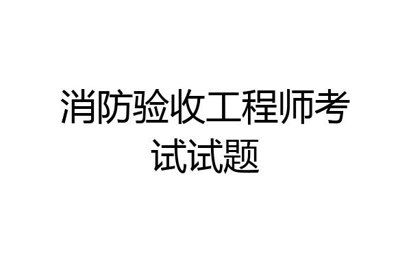消防验收工程师考试试题