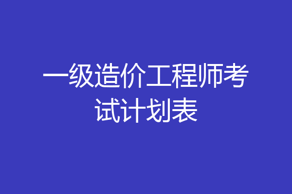 一级造价工程师考试计划表