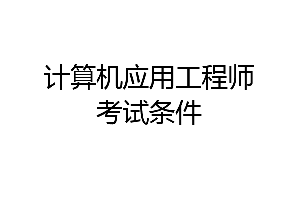 计算机应用工程师考试条件
