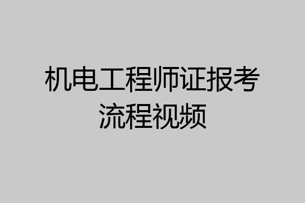 机电工程师证报考流程视频