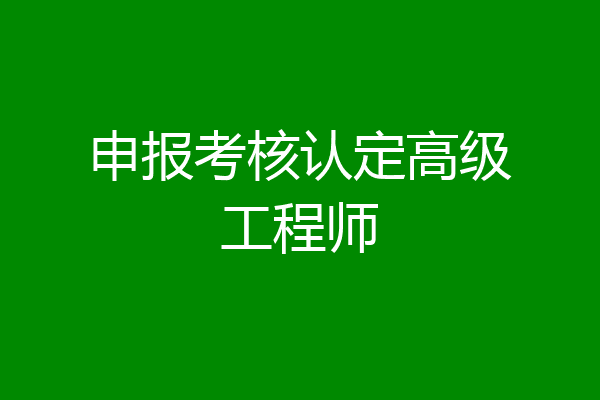 申报考核认定高级工程师