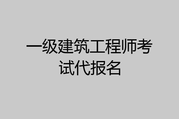 一级建筑工程师考试代报名