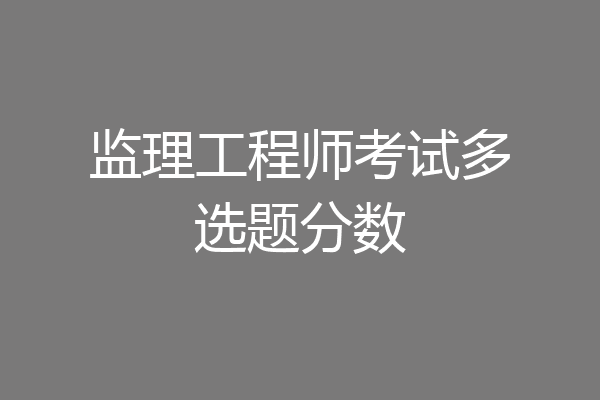 监理工程师考试多选题分数