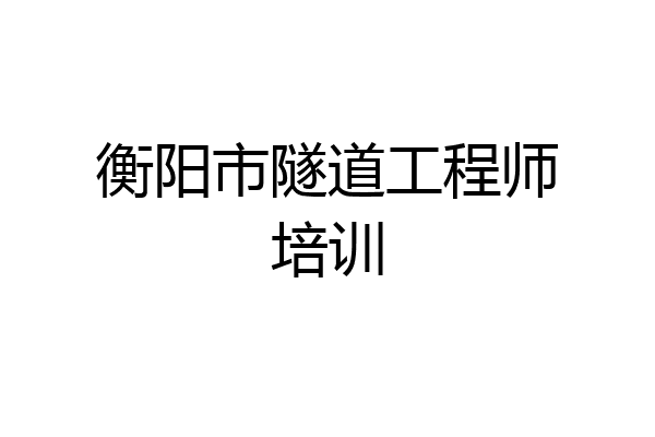 衡阳市隧道工程师培训