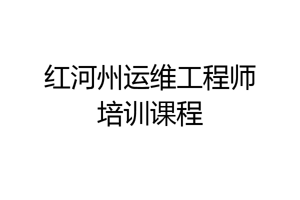 红河州运维工程师培训课程