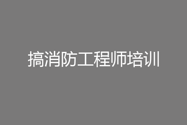 搞消防工程师培训