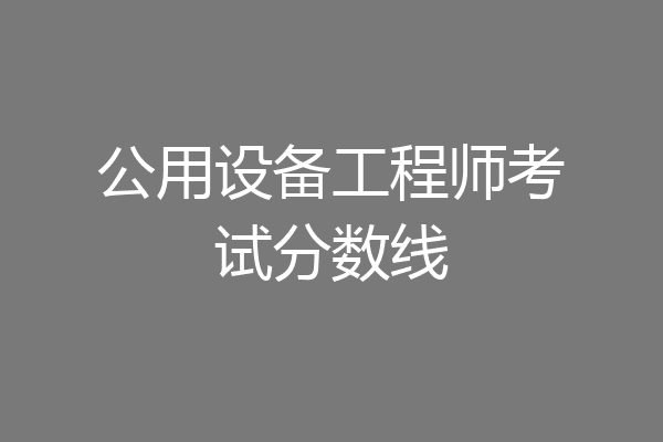 公用设备工程师考试分数线