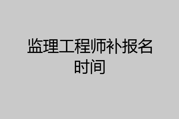 监理工程师补报名时间