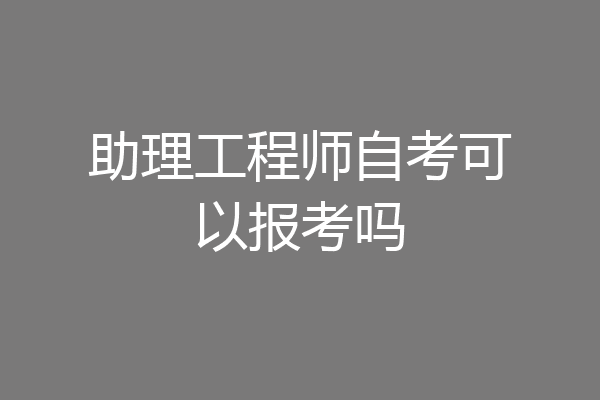 助理工程师自考可以报考吗