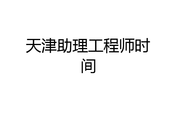 天津助理工程师时间