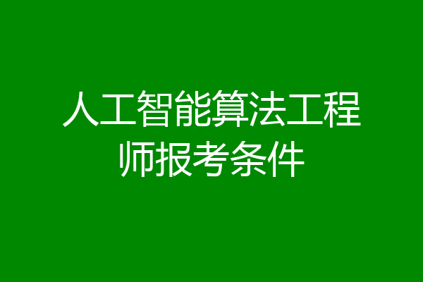 人工智能算法工程师报考条件