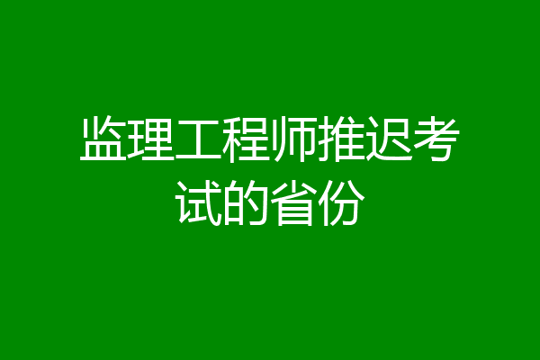监理工程师推迟考试的省份