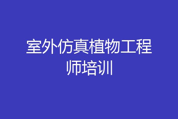 室外仿真植物工程师培训