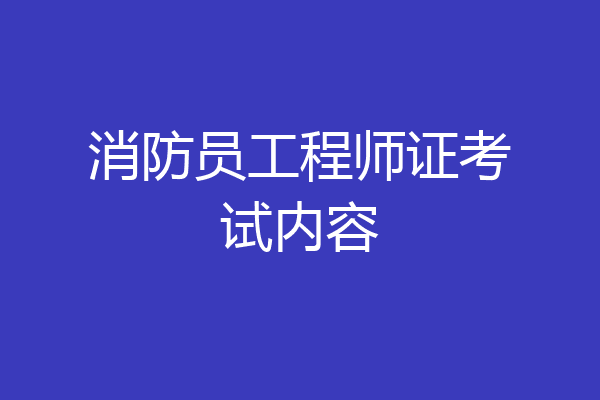消防员工程师证考试内容