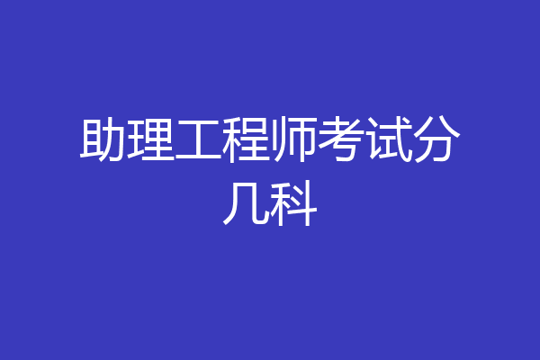 助理工程师考试分几科