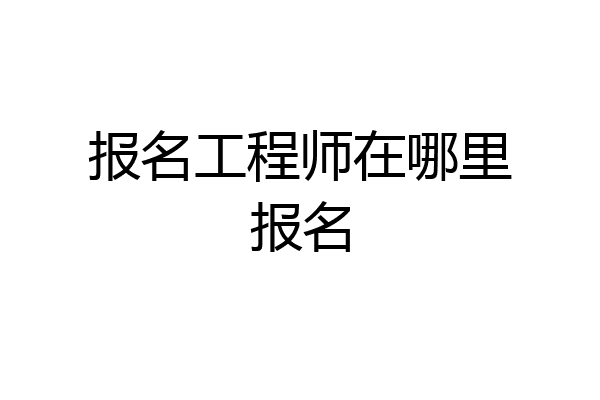 报名工程师在哪里报名