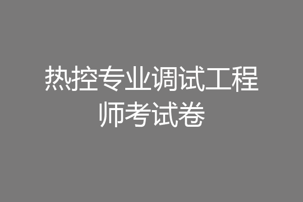 热控专业调试工程师考试卷