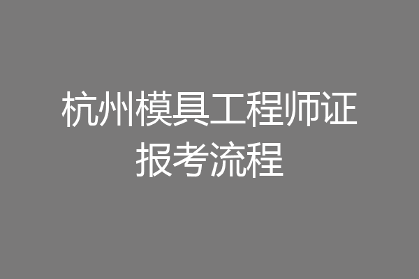 杭州模具工程师证报考流程