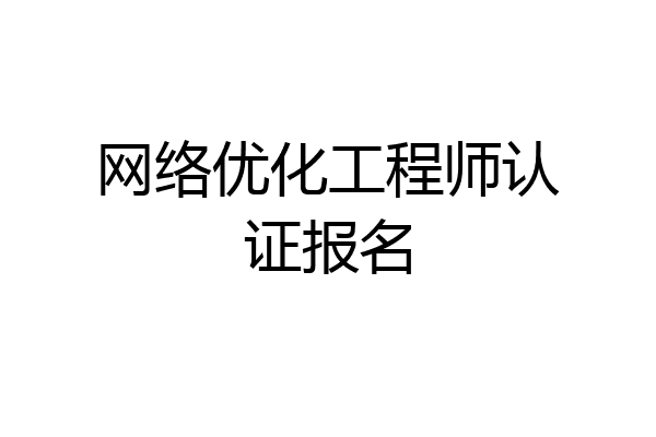 网络优化工程师认证报名