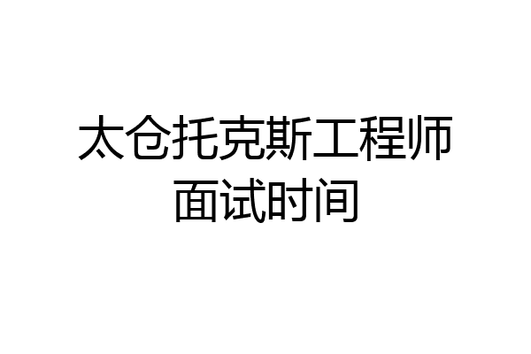 太仓托克斯工程师面试时间