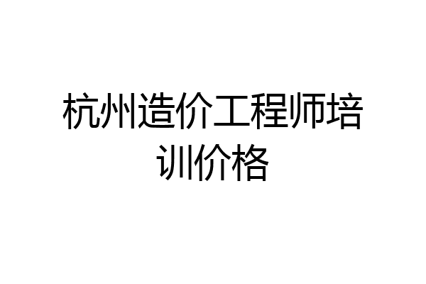 杭州造价工程师培训价格
