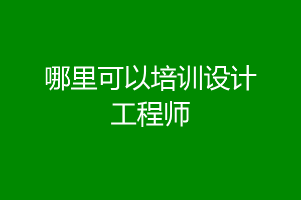 哪里可以培训设计工程师