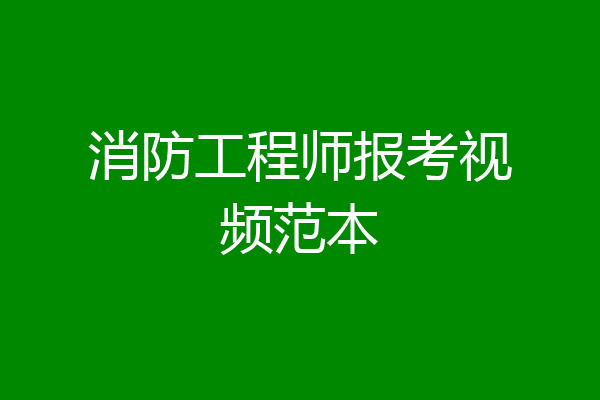 消防工程师报考视频范本