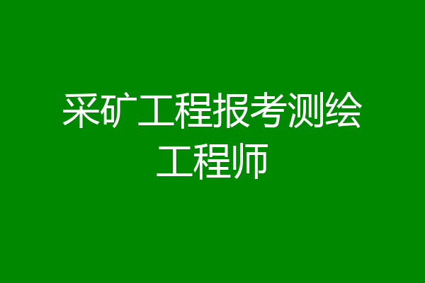采矿工程报考测绘工程师