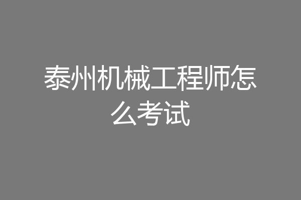 泰州机械工程师怎么考试