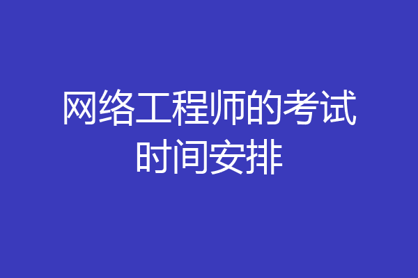 网络工程师的考试时间安排