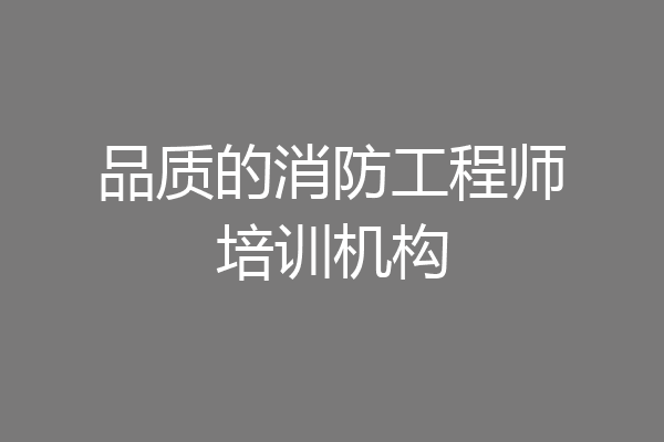 品质的消防工程师培训机构