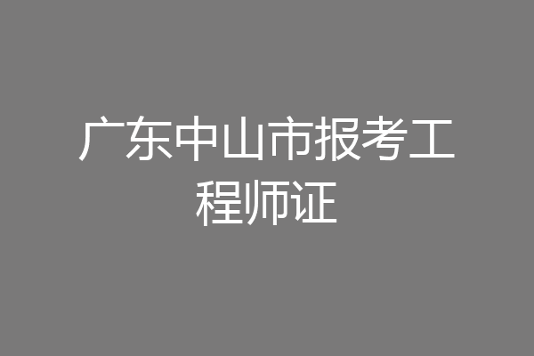 广东中山市报考工程师证