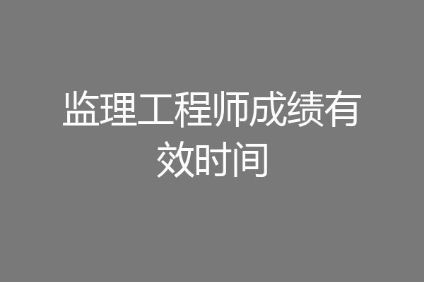 监理工程师成绩有效时间