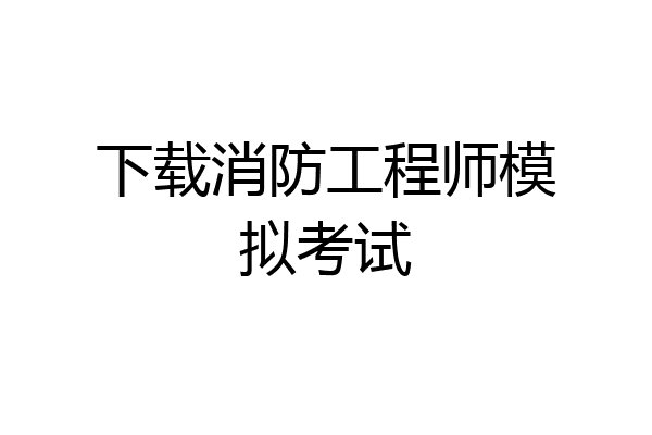 下载消防工程师模拟考试