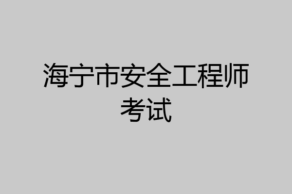 海宁市安全工程师考试