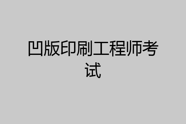 凹版印刷工程师考试