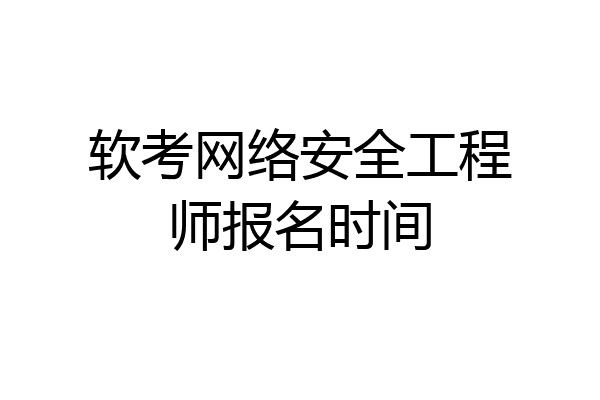 软考网络安全工程师报名时间