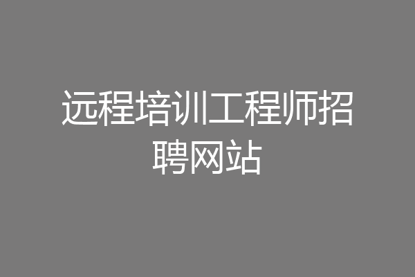 远程培训工程师招聘网站