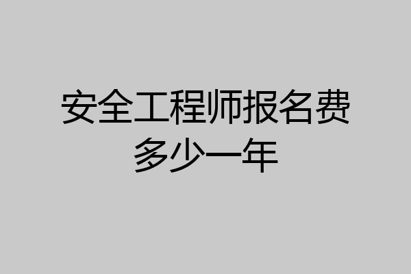 安全工程师报名费多少一年