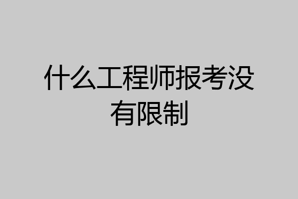 什么工程师报考没有限制
